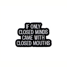 Load image into Gallery viewer, If Only Closed Minds Came with Closed Mouths Enamel Pin