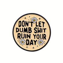Load image into Gallery viewer, Don&#39;t Let Dumb Shit Ruin Your Day Enamel Pin