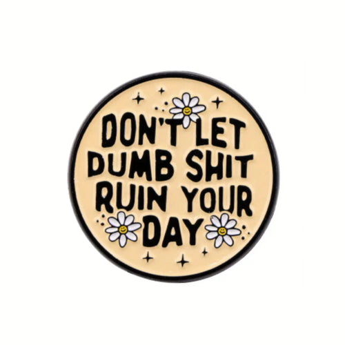 Don't Let Dumb Shit Ruin Your Day Enamel Pin