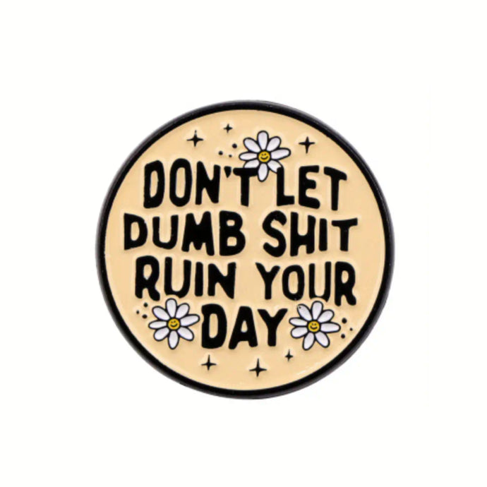 Don't Let Dumb Shit Ruin Your Day Enamel Pin