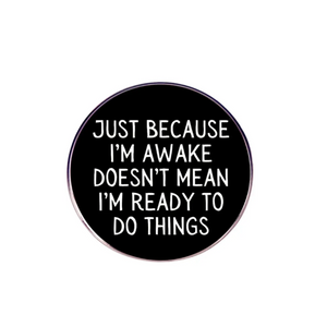 Just Because I'm Awake Enamel Pin