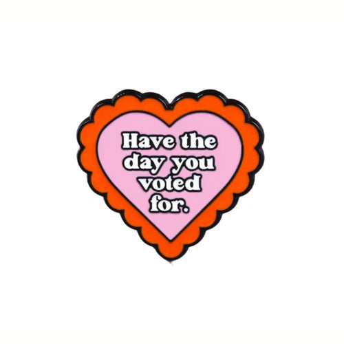 Have the Day You Voted For  Enamel Pin