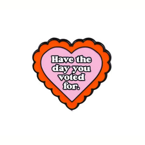 Have the Day You Voted For  Enamel Pin