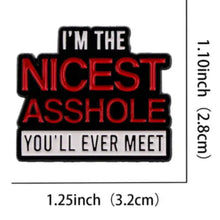 Load image into Gallery viewer, I&#39;m the Nicest Asshole Enamel Pin