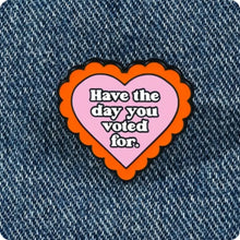 Load image into Gallery viewer, Have the Day You Voted For  Enamel Pin