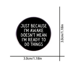 Load image into Gallery viewer, Just Because I&#39;m Awake Enamel Pin