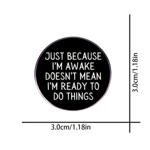 Just Because I'm Awake Enamel Pin