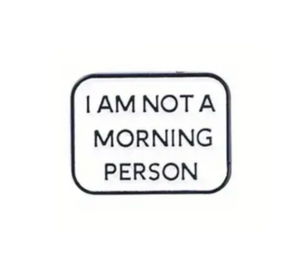 I Am Not A Morning Person Enamel Pin