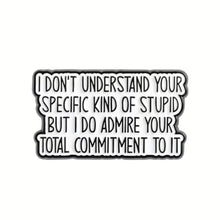 Load image into Gallery viewer, I Admire Your Commitment to Stupid Enamel Pin
