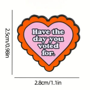 Have the Day You Voted For  Enamel Pin