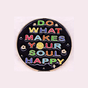 Do What Makes Your Soul Happy Enamel Pin