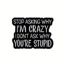 Load image into Gallery viewer, I Don't Ask Why You're Stupid Enamel Pin