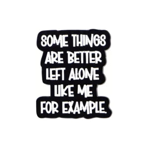 Some Things Are Better Left Alone Enamel Pin