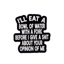 Load image into Gallery viewer, I'll Eat A Bowl of Water with a Fork Enamel Pin