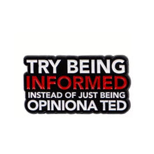 Load image into Gallery viewer, Try Being Informed