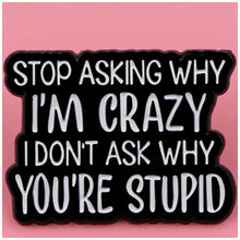 Load image into Gallery viewer, I Don't Ask Why You're Stupid Enamel Pin