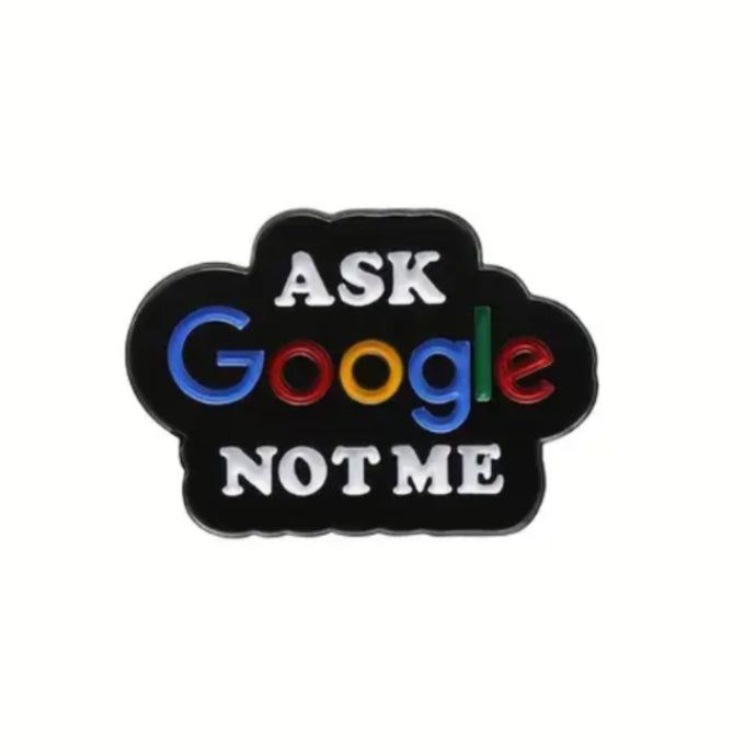 Ask Google Not Me Enamel Pin