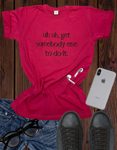 Get Somebody Else To Do It T Shirt