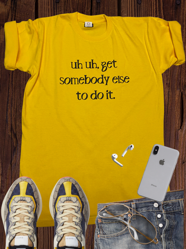 Get Somebody Else To Do It T Shirt